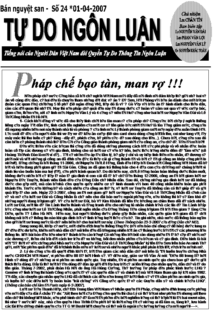 Linh Mục ,P,hp chế bạo tn, man rợ !!!,Bn nguyệt san -  Số 24 *01-04-2007,TỰ DO NGN LUẬN
,Tiếng ni của Người Dn Việt Nam đi Quyền Tự Do Thng Tin Ngn Luận,Lm CHN TN ,Chủ nhiệm,Ban bin tập,Lm NGUYỄN VĂN L,Lm PHAN VĂN LỢI,Gv NGUYỄN KHẮC TON,Ls NGUYỄN VĂN ĐI